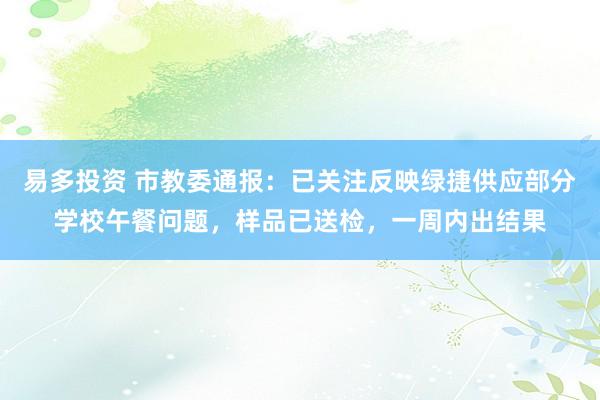 易多投资 市教委通报：已关注反映绿捷供应部分学校午餐问题，样品已送检，一周内出结果