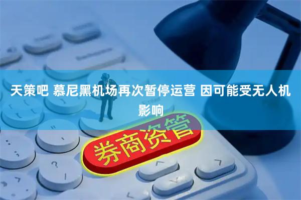 天策吧 慕尼黑机场再次暂停运营 因可能受无人机影响