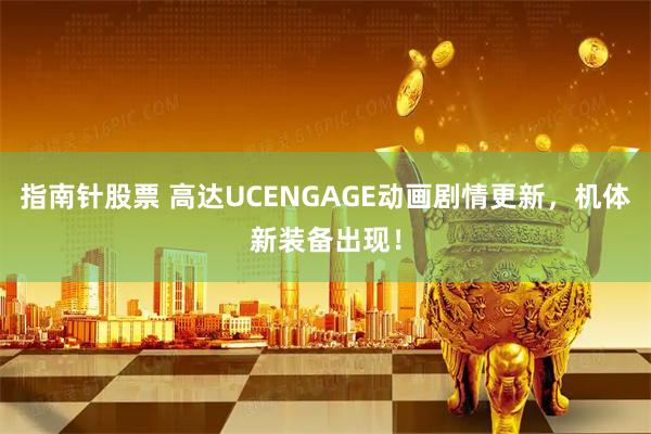 指南针股票 高达UCENGAGE动画剧情更新，机体新装备出现！